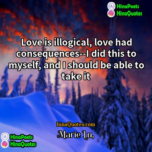 Marie Lu Quotes | Love is illogical, love had consequences--I did
